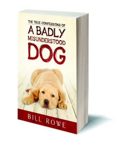 True Confessions of a Badly Misunderstood Dog Bill Rowe