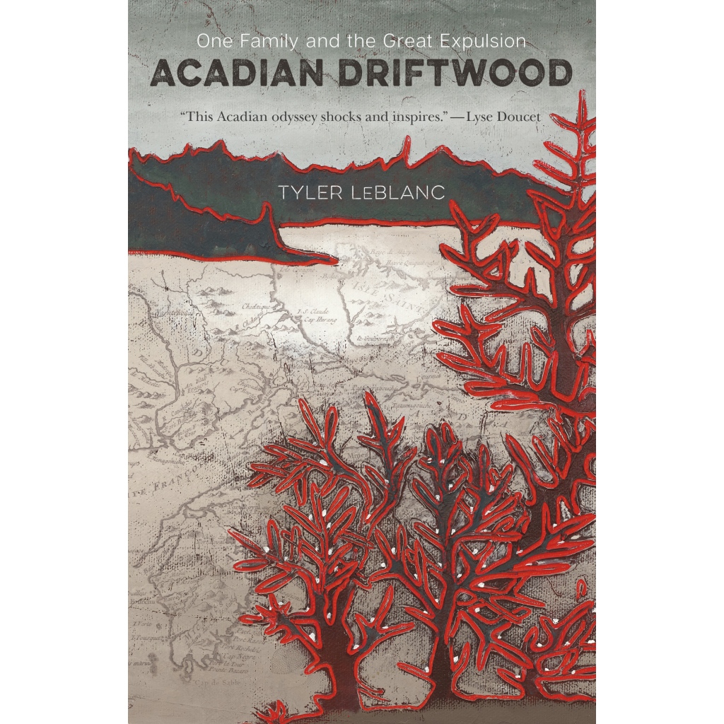 Acadian Driftwood By Tyler LeBlanc CA Goose Lane Editions Atlantic